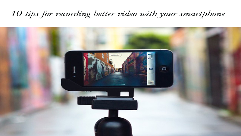 ۱۰ ترفند برای ضبط ویدئو بهتر با گوشی موبایل